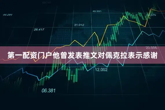 第一配资门户他曾发表推文对佩克拉表示感谢